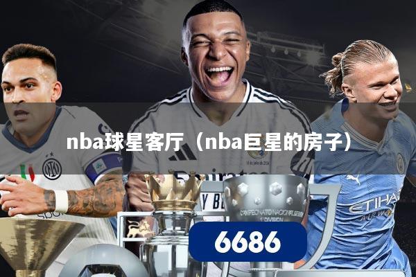 nba球星客厅(nba巨星的房子)