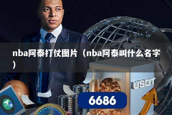 nba阿泰打仗图片（nba阿泰叫什么名字）