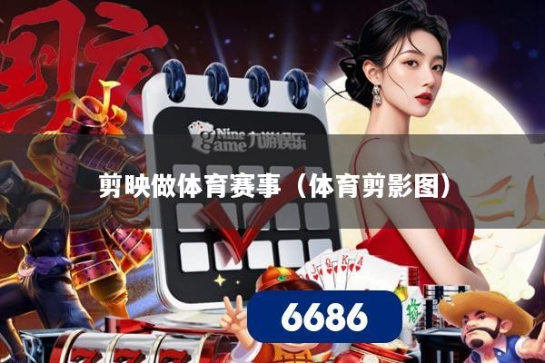 剪映做体育赛事（体育剪影图）