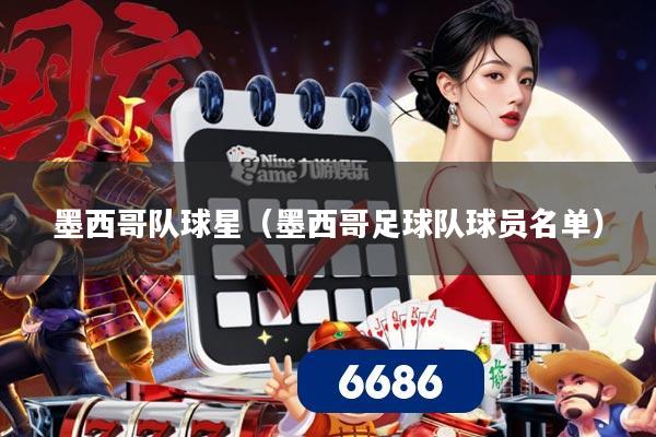 墨西哥队球星(墨西哥足球队球员名单)