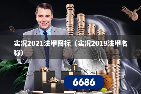 实况2021法甲图标（实况2019法甲名称）